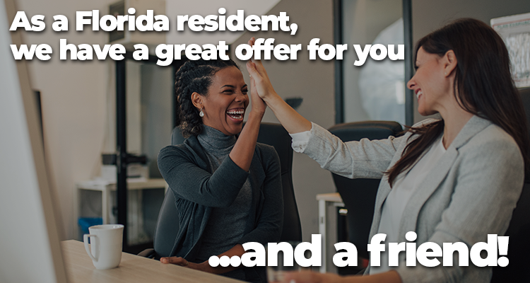 As a Florida resident, we have a great offer for you...and a friend!