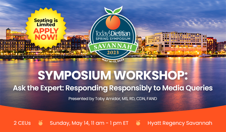 Today's Dietitian 2023 Spring Symposium Workshop: Ask the Expert: Responding Responsibly to Media Queries | Presented by Toby Amidor, MS, RD, CDN, FAND | 2 CEUs | Sunday, May 14, 11 am - 1 pm ET | Hyatt Regency Savannah