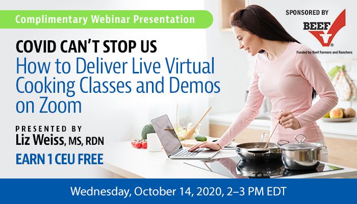 Complimentary Webinar Presentation | COVID Can’t Stop Us: How to Deliver Live Virtual Cooking Classes and Demos on Zoom | Presented by Liz Weiss, MS, RDN | Wednesday, October 14, 2020, 2–3 PM EDT | Earn 1 CEU Free | Sponsored by The North American Meat Institute (NAMI), a contractor to the Beef Checkoff.