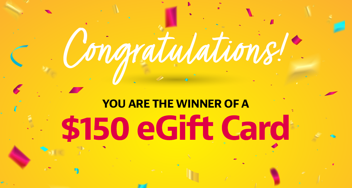 Congratulations! You are the winner of a $150 eGift Card